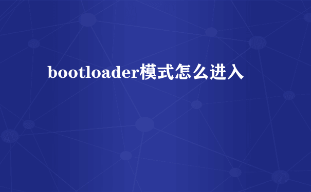 bootloader模式怎么进入