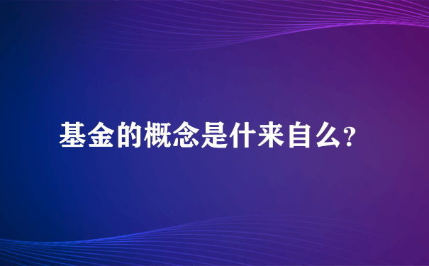 基金的概念是什来自么？