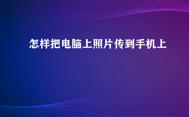 怎样把电脑上照片传到手机上