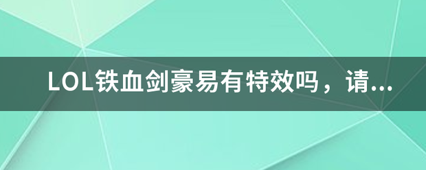 LOL铁血剑豪易有特效吗，请首渐望视长高苏露会详细说明一下。