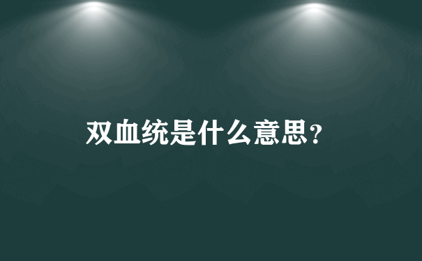 双血统是什么意思？