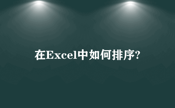 在Excel中如何排序?