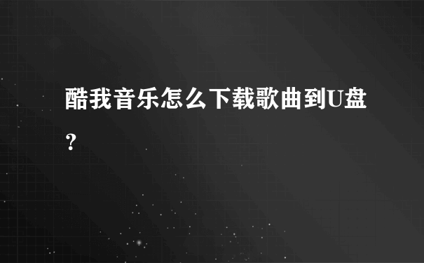 酷我音乐怎么下载歌曲到U盘？