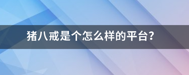 猪八戒是个怎么样的平台？