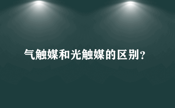 气触媒和光触媒的区别？