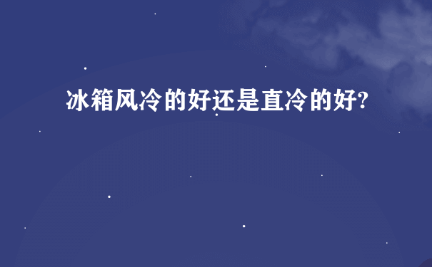 冰箱风冷的好还是直冷的好?