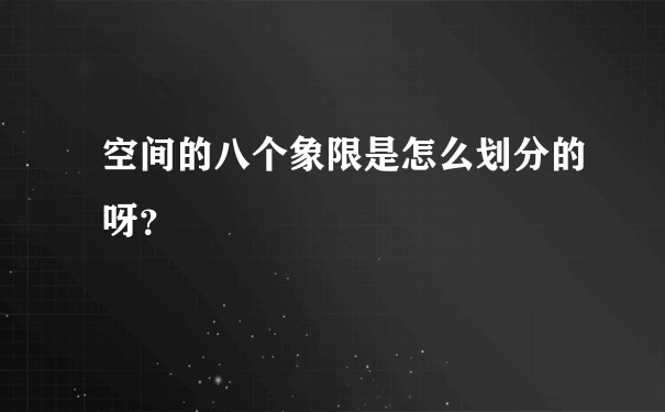 空间的八个象限是怎么划分的呀？