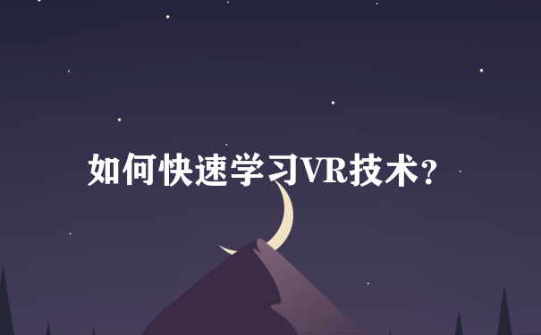 如何快速学习VR技术？