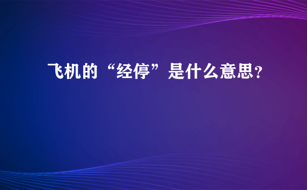 飞机的“经停”是什么意思？