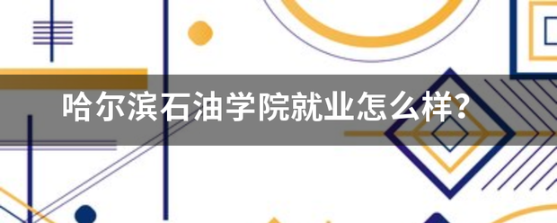 哈尔滨石油学院就业怎么样？