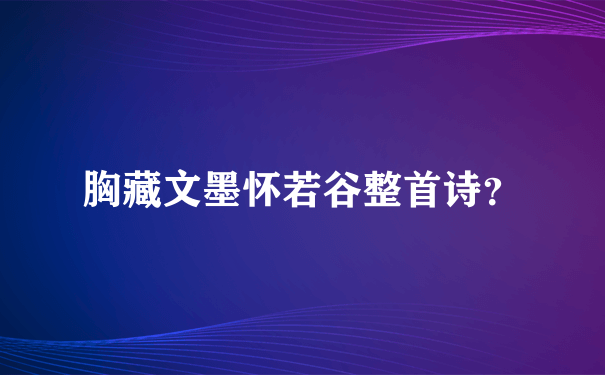 胸藏文墨怀若谷整首诗？