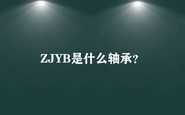 ZJYB是什么轴承？