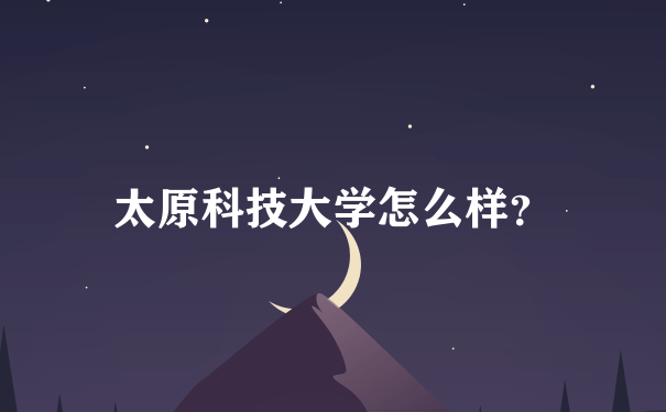 太原科技大学怎么样？