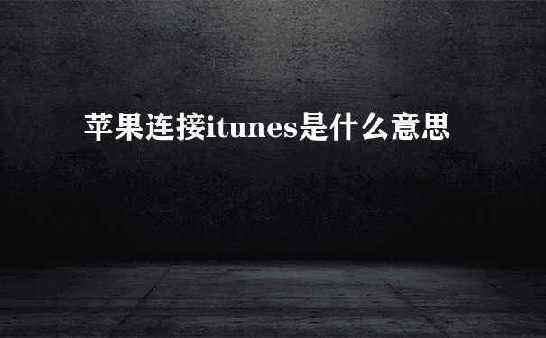 苹果连接itunes是什么意思