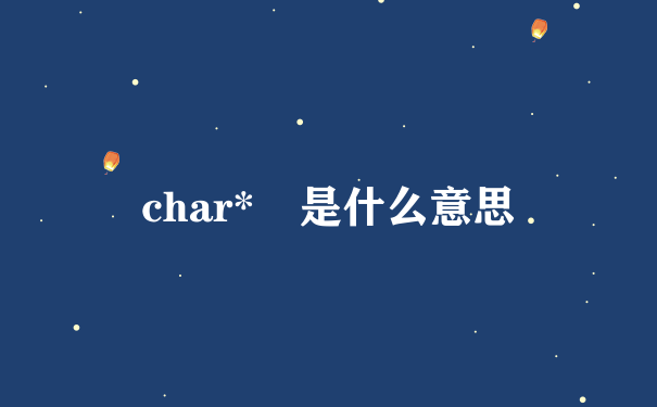 char* 是什么意思