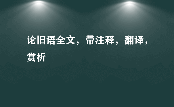 论旧语全文，带注释，翻译，赏析