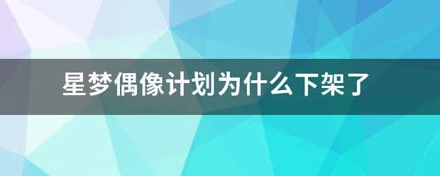 星梦来自偶像计划为什么下架了