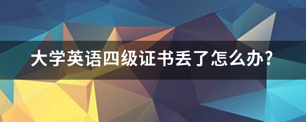 大学英语四级况片犯训证书丢了怎么办?