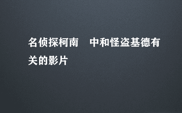 名侦探柯南 中和怪盗基德有关的影片