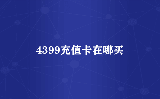 4399充值卡在哪买