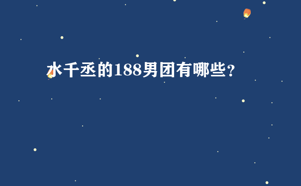 水千丞的188男团有哪些？