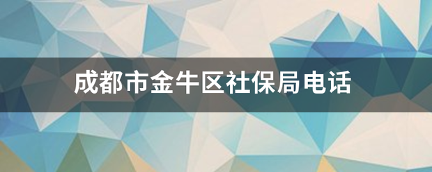 成都市金来自牛区社保局电话