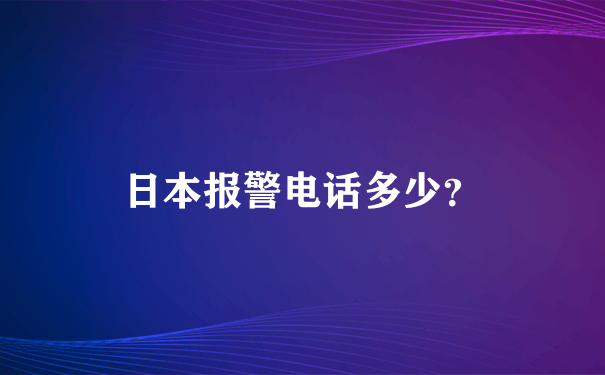 日本报警电话多少？