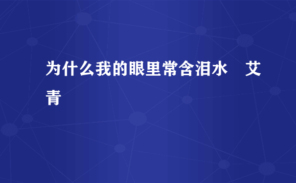 为什么我的眼里常含泪水 艾青