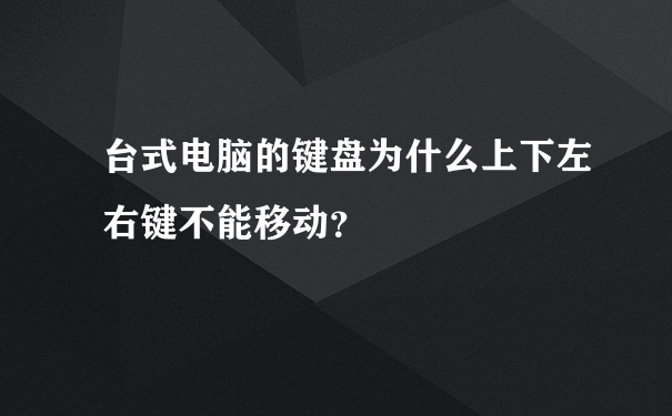 台式电脑的键盘为什么上下左右键不能移动？