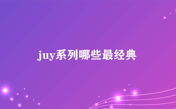 juy系列哪些最经典