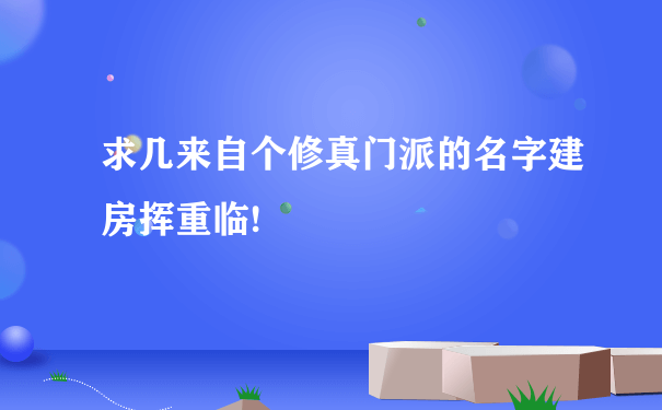 求几来自个修真门派的名字建房挥重临!