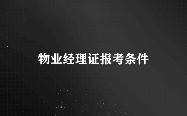 物业经理证报考条件