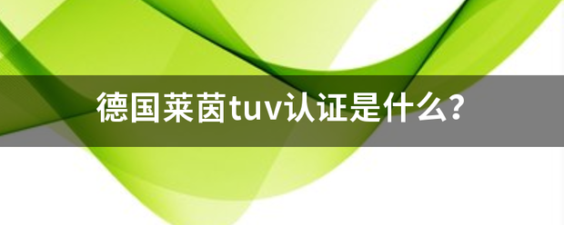 德国莱茵tuv把急风适便若讨易认证是什么？