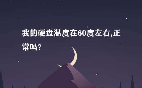 我的硬盘温度在60度左右,正常吗?