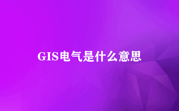 GIS电气是什么意思