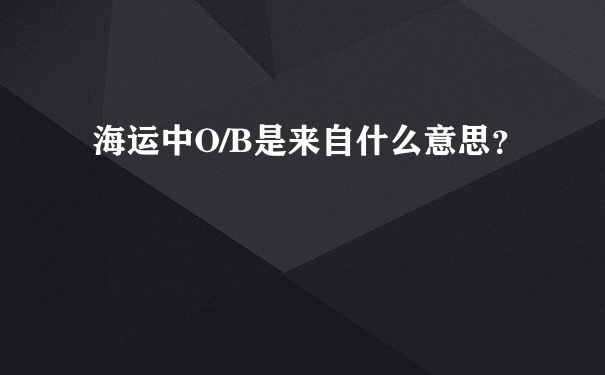 海运中O/B是来自什么意思？