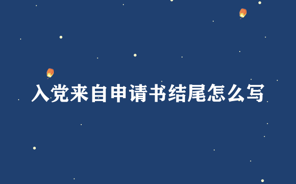 入党来自申请书结尾怎么写