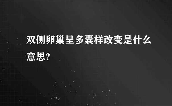 双侧卵巢呈多囊样改变是什么意思?