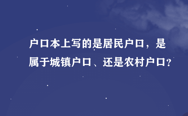 户口本上写的是居民户口，是属于城镇户口、还是农村户口？