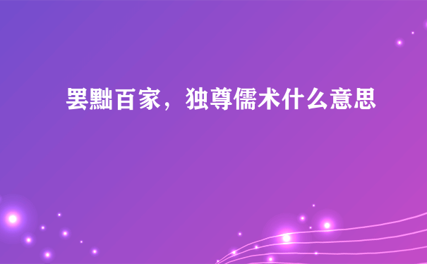 罢黜百家，独尊儒术什么意思