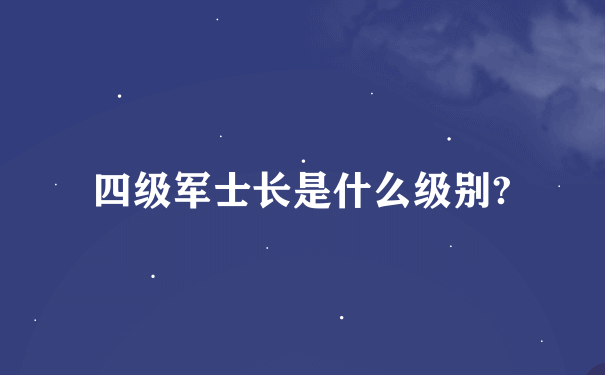 四级军士长是什么级别?