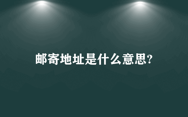 邮寄地址是什么意思?