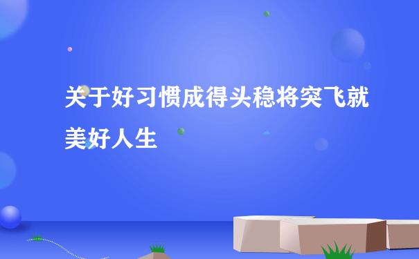 关于好习惯成得头稳将突飞就美好人生