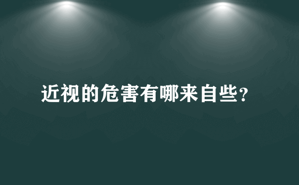 近视的危害有哪来自些？