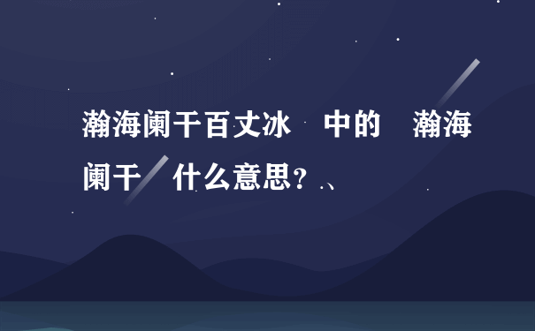 瀚海阑干百丈冰 中的 瀚海阑干 什么意思？、 