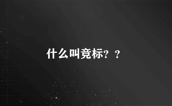 什么叫竞标？？