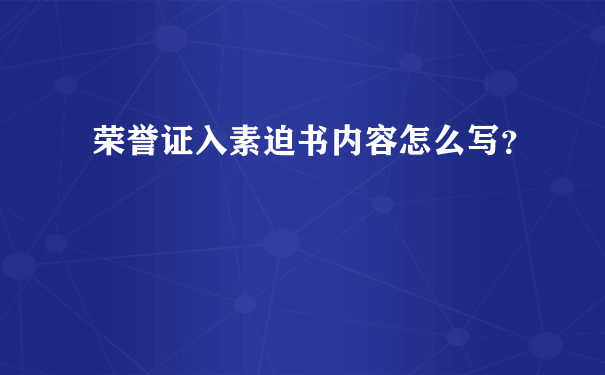 荣誉证入素迫书内容怎么写？