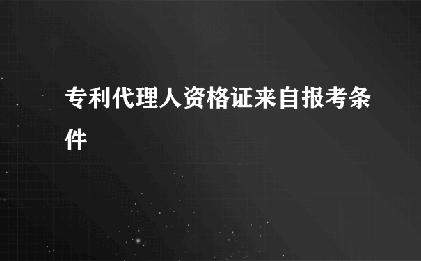 专利代理人资格证来自报考条件