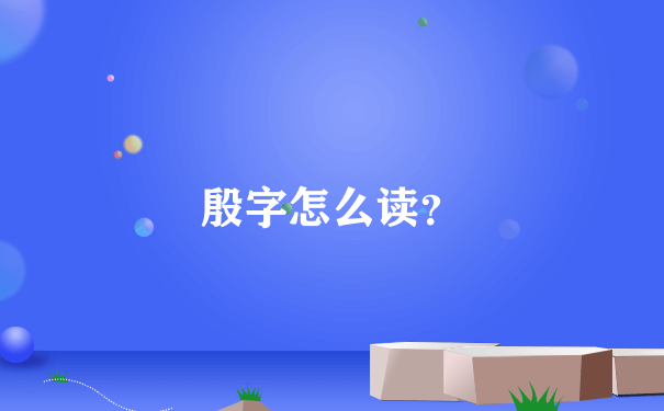 殷字怎么读？