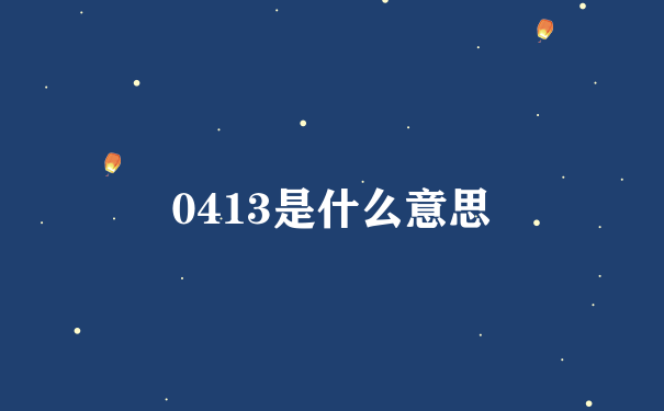 0413是什么意思